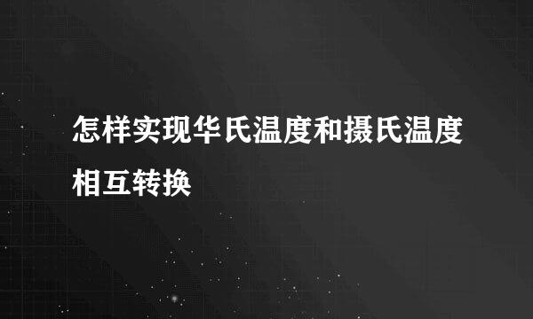 怎样实现华氏温度和摄氏温度相互转换