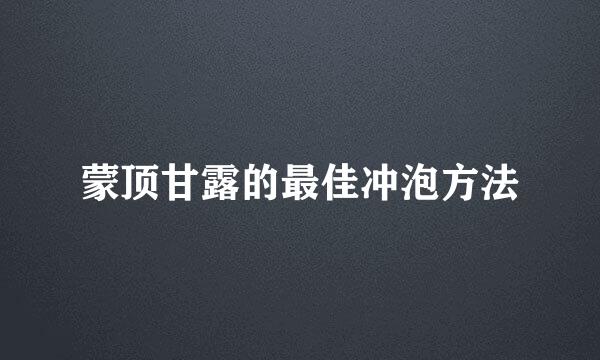 蒙顶甘露的最佳冲泡方法