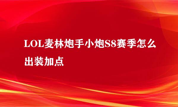 LOL麦林炮手小炮S8赛季怎么出装加点