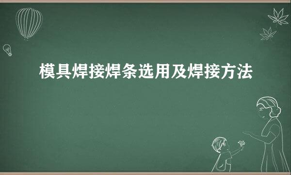 模具焊接焊条选用及焊接方法