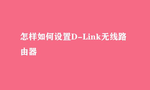 怎样如何设置D-Link无线路由器