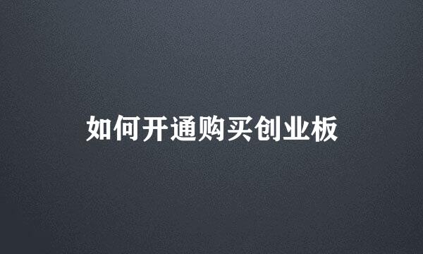 如何开通购买创业板