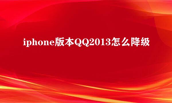 iphone版本QQ2013怎么降级