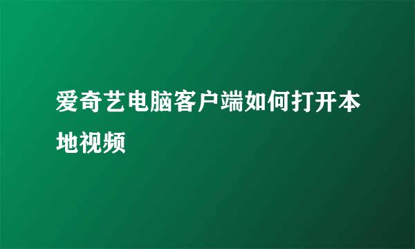 爱奇艺电脑客户端如何打开本地视频