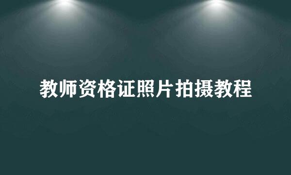 教师资格证照片拍摄教程