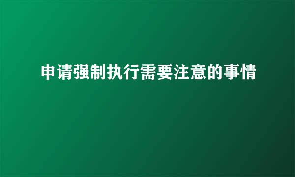 申请强制执行需要注意的事情