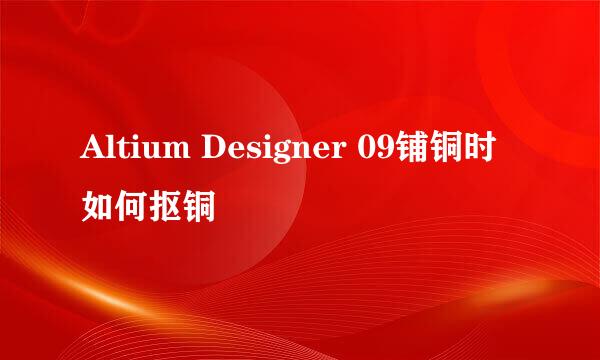 Altium Designer 09铺铜时如何抠铜