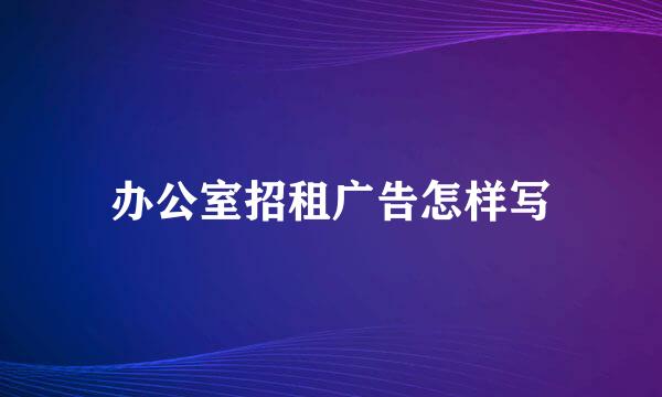 办公室招租广告怎样写