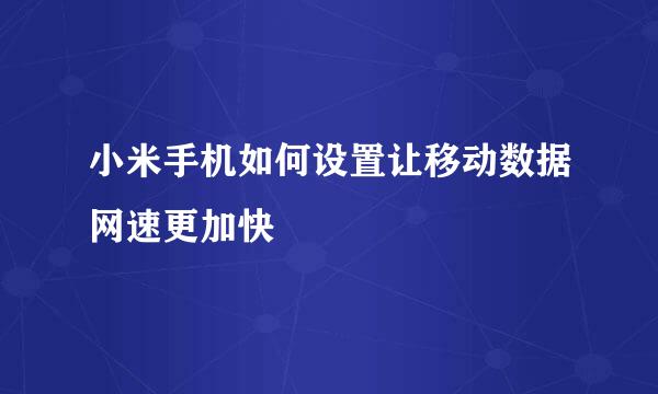 小米手机如何设置让移动数据网速更加快