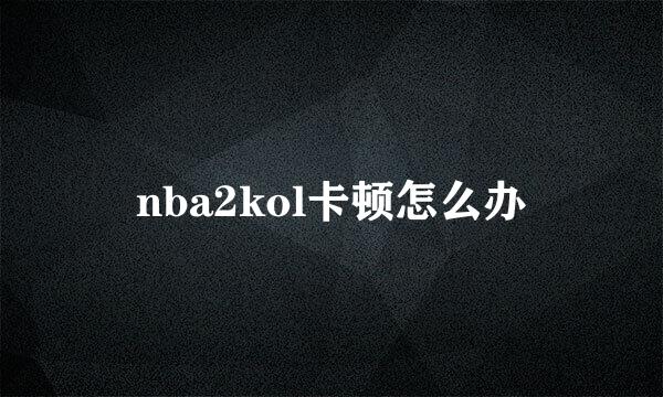 nba2kol卡顿怎么办