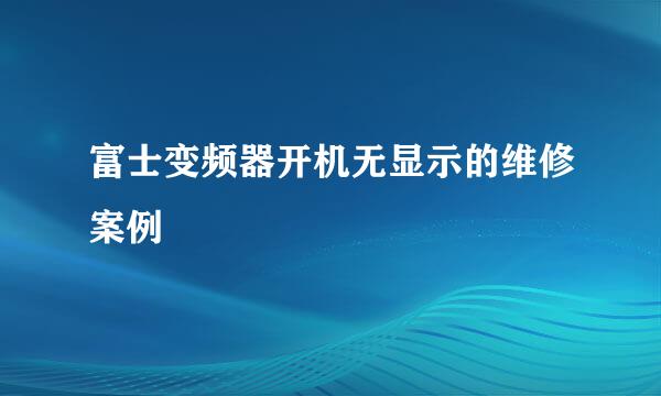 富士变频器开机无显示的维修案例