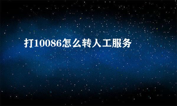 打10086怎么转人工服务