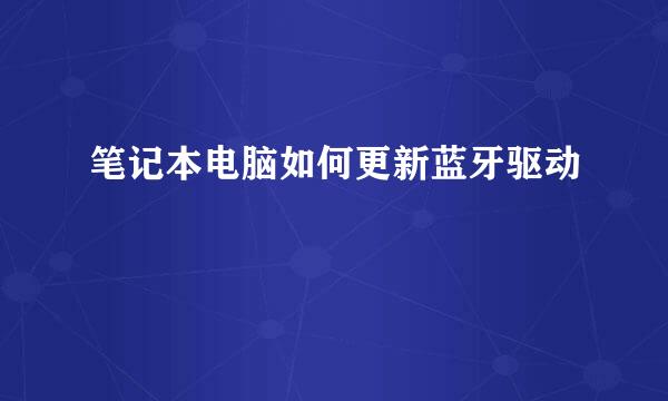 笔记本电脑如何更新蓝牙驱动