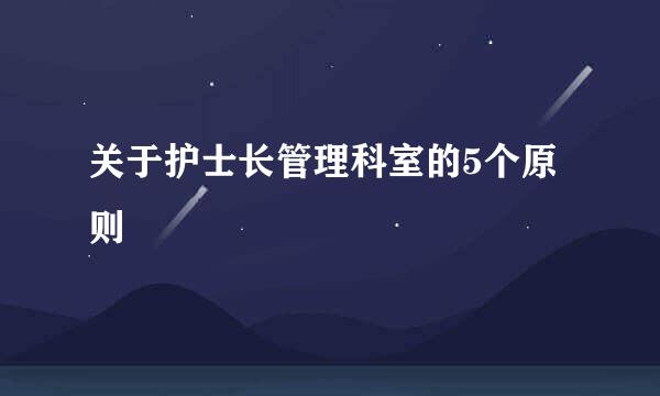 关于护士长管理科室的5个原则