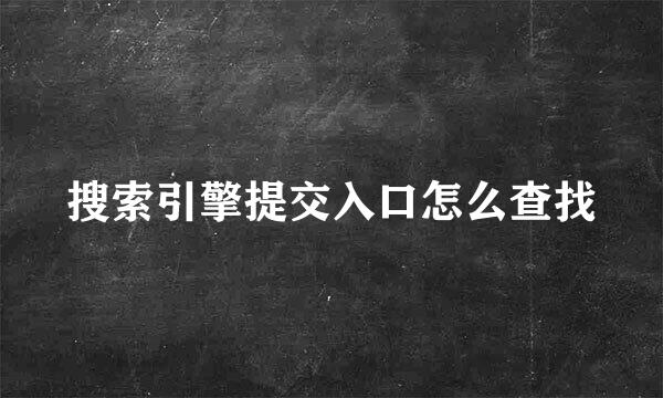 搜索引擎提交入口怎么查找