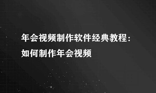 年会视频制作软件经典教程：如何制作年会视频