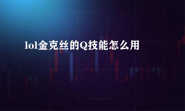 lol金克丝的Q技能怎么用