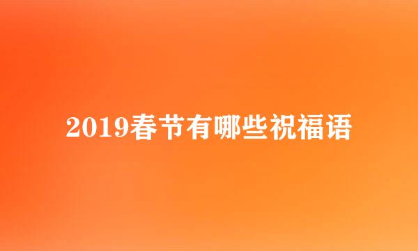 2019春节有哪些祝福语