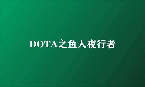 DOTA之鱼人夜行者