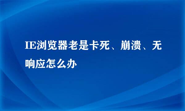 IE浏览器老是卡死、崩溃、无响应怎么办