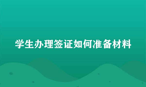 学生办理签证如何准备材料