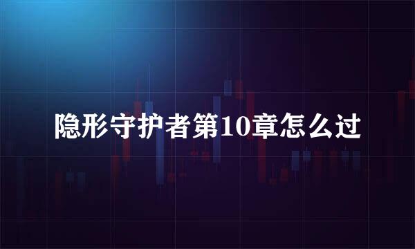 隐形守护者第10章怎么过