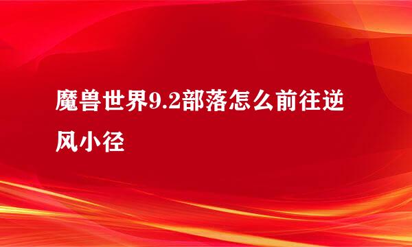 魔兽世界9.2部落怎么前往逆风小径