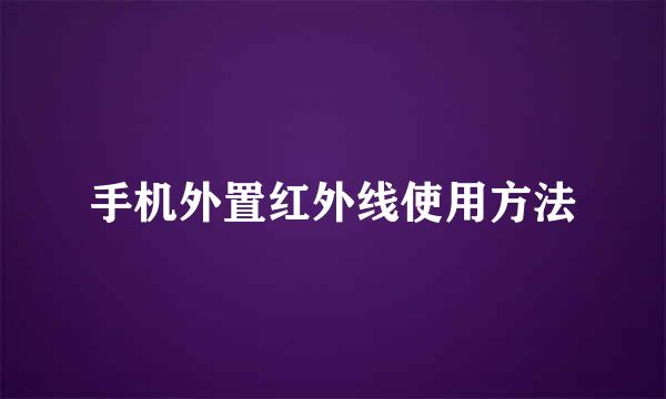 手机外置红外线使用方法