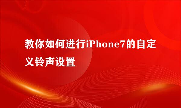 教你如何进行iPhone7的自定义铃声设置