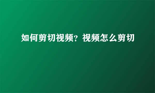 如何剪切视频？视频怎么剪切