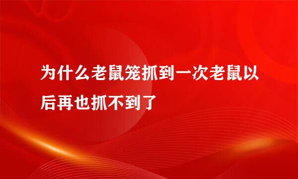 为什么老鼠笼抓到一次老鼠以后再也抓不到了