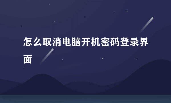 怎么取消电脑开机密码登录界面