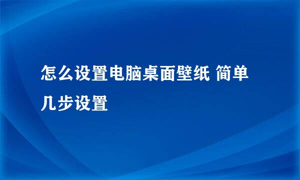 怎么设置电脑桌面壁纸 简单几步设置