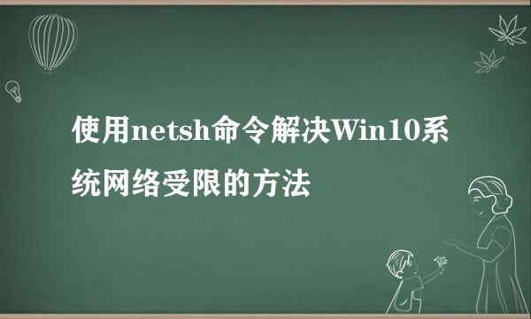 使用netsh命令解决Win10系统网络受限的方法