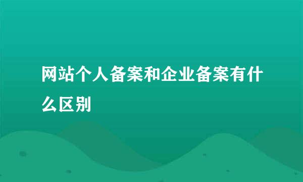 网站个人备案和企业备案有什么区别