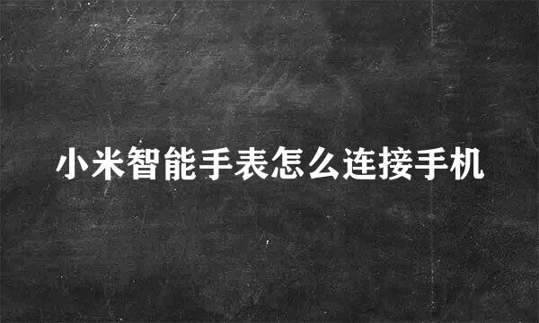 小米智能手表怎么连接手机