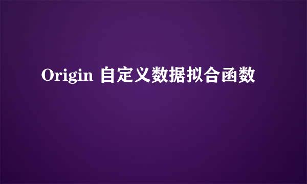 Origin 自定义数据拟合函数