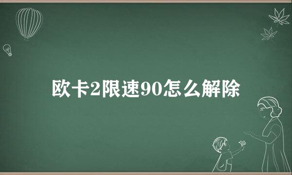 欧卡2限速90怎么解除