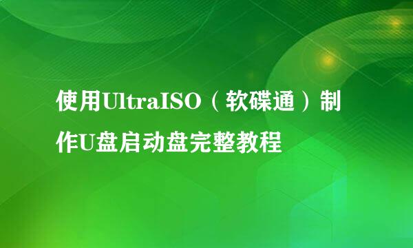 使用UltraISO（软碟通）制作U盘启动盘完整教程