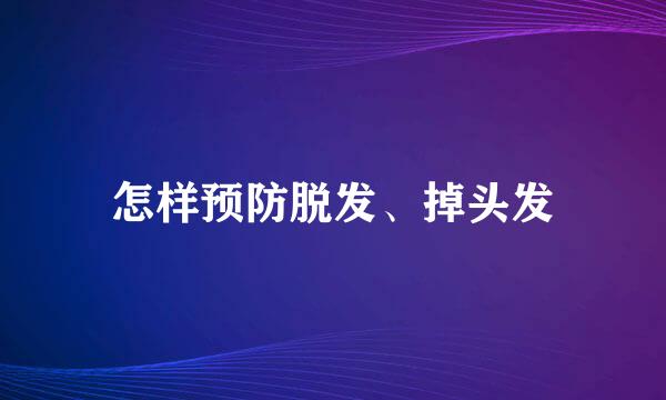 怎样预防脱发、掉头发