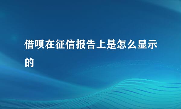 借呗在征信报告上是怎么显示的