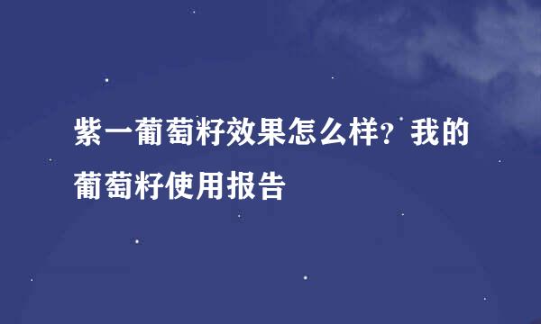 紫一葡萄籽效果怎么样？我的葡萄籽使用报告