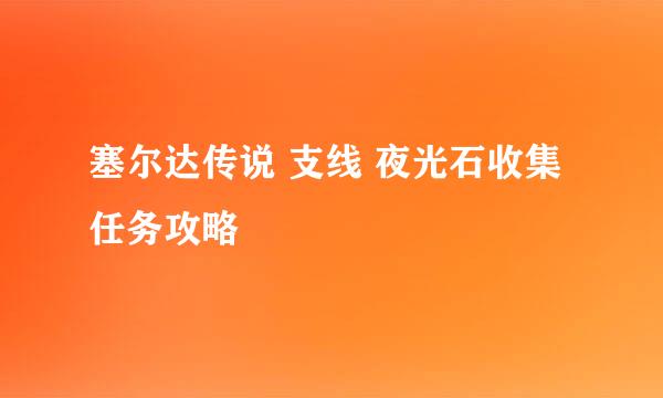 塞尔达传说 支线 夜光石收集 任务攻略