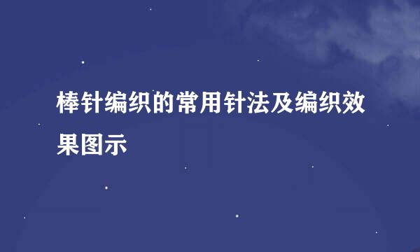 棒针编织的常用针法及编织效果图示