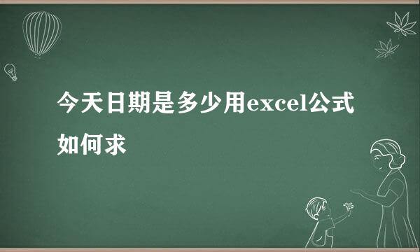 今天日期是多少用excel公式如何求