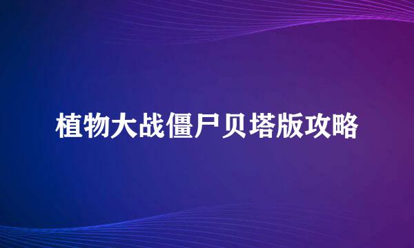 植物大战僵尸贝塔版攻略