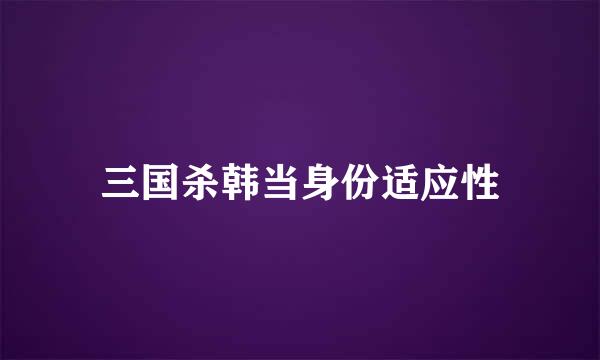 三国杀韩当身份适应性