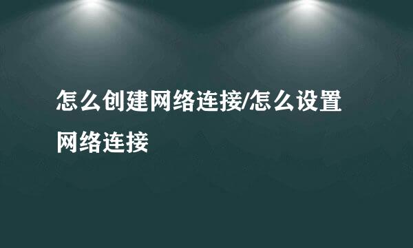 怎么创建网络连接/怎么设置网络连接