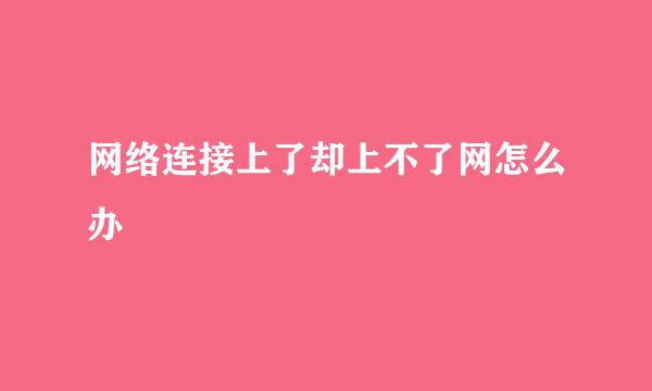 网络连接上了却上不了网怎么办