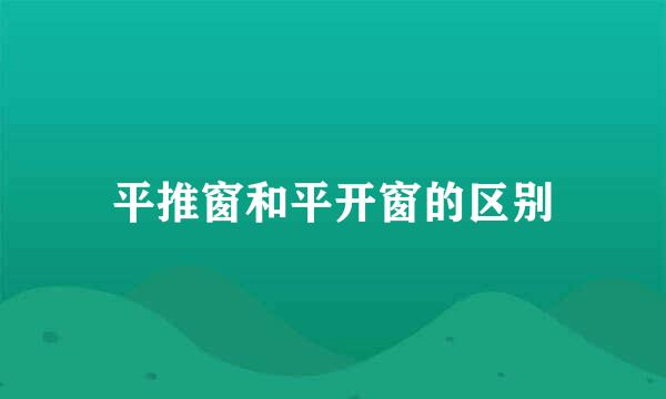 平推窗和平开窗的区别